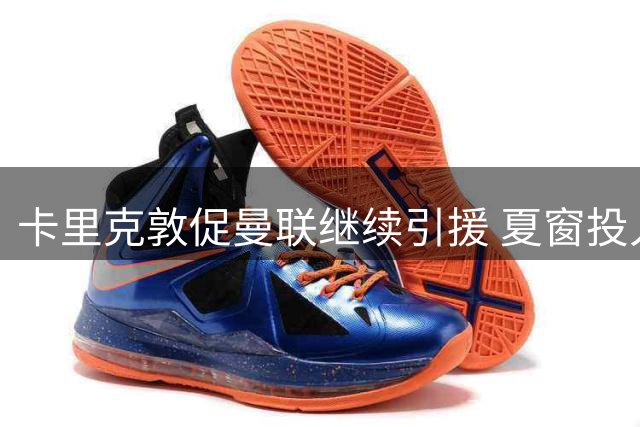 卡里克敦促曼联继续引援 夏窗投入已超八千万
